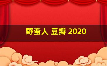 野蛮人 豆瓣 2020